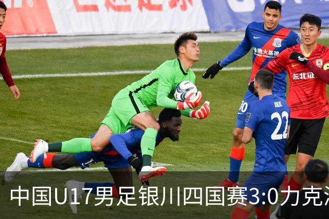 中国U17男足银川四国赛3:0力克澳大利亚队：战术解析与未来展望