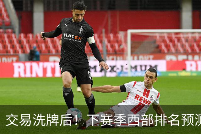 交易洗牌后！下赛季西部排名预测：火箭第3、湖人第5！