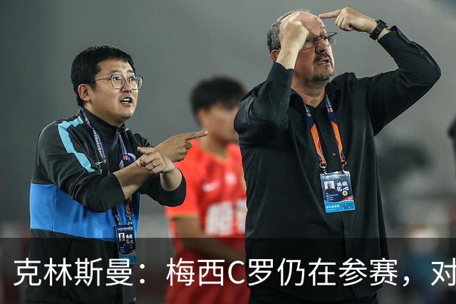 克林斯曼：梅西C罗仍在参赛，对维尔茨这样的年轻人是绝佳榜样
