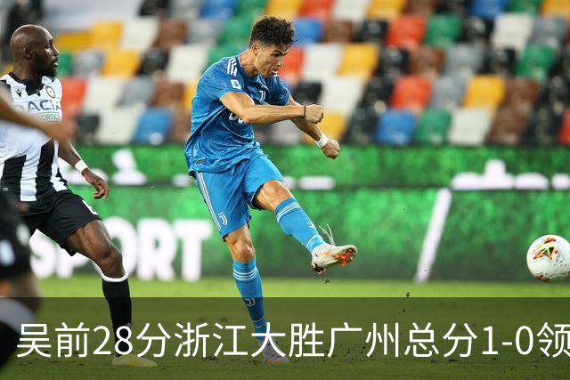 吴前28分浙江大胜广州总分1-0领先 陈盈骏13+6