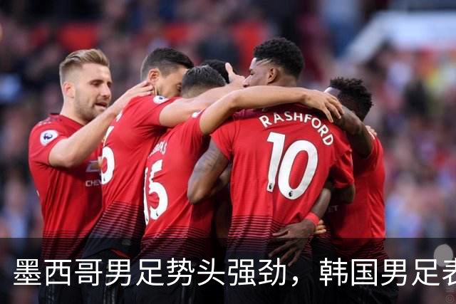 墨西哥男足势头强劲，韩国男足表现优异稳步晋级！