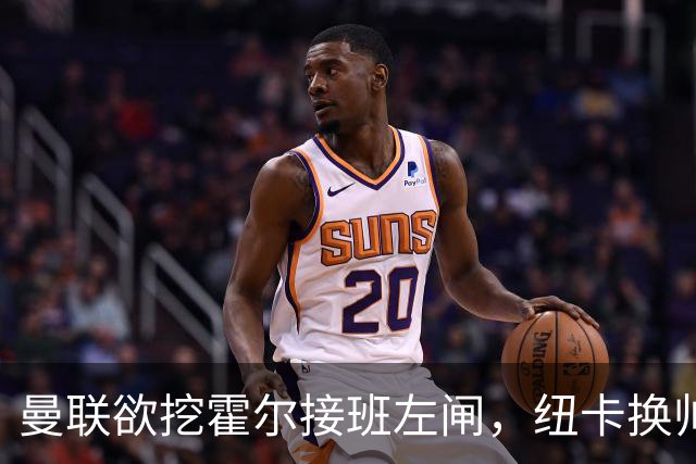 曼联欲挖霍尔接班左闸，纽卡换帅却成阻碍！恐需7000万今夏难成交