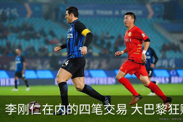 李刚仁在内的四笔交易 大巴黎狂赚一亿欧！大巴黎的算盘打得有多响