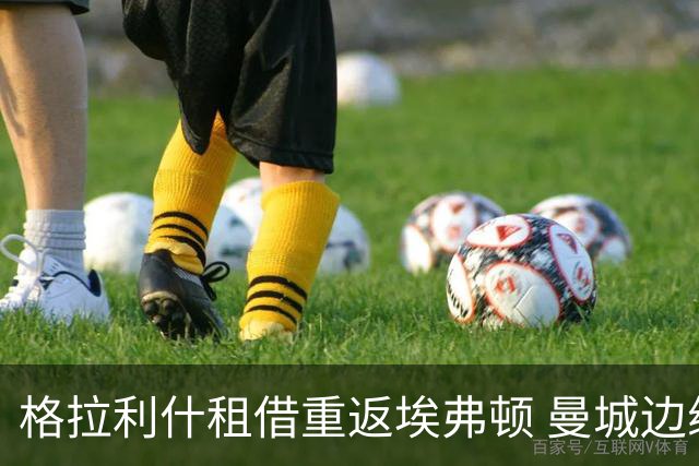 格拉利什租借重返埃弗顿 曼城边缘人寻复出之路