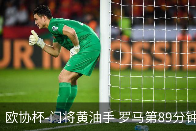 欧协杯-门将黄油手 罗马第89分钟遭绝杀1-2客负