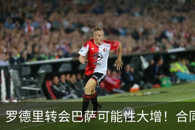 罗德里转会巴萨可能性大增！合同仅剩一年，曼城无意免费放人！