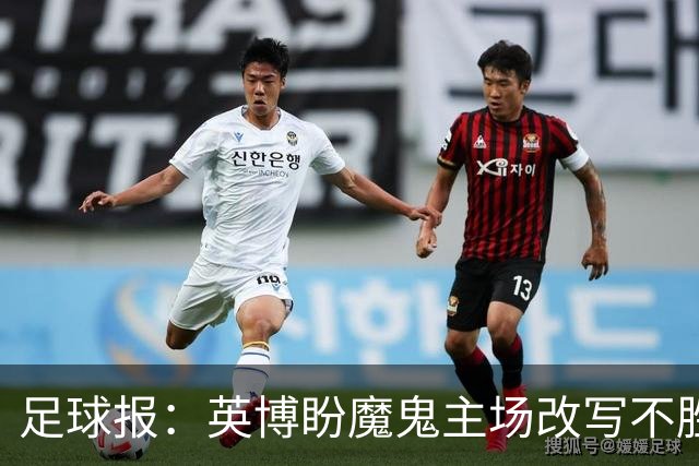足球报：英博盼魔鬼主场改写不胜申花历史，为亚战资格设双保险