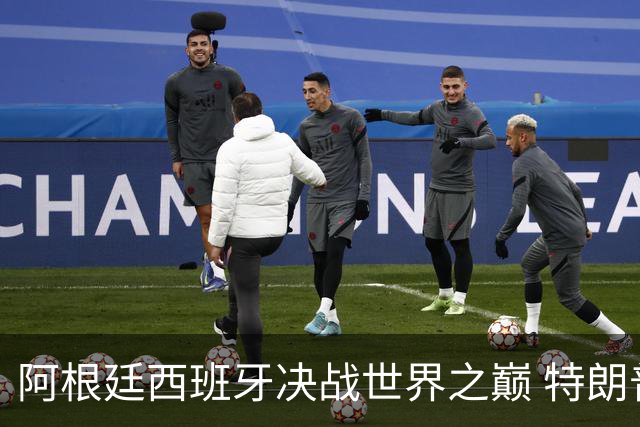 阿根廷西班牙决战世界之巅 特朗普：很难赌梅西输